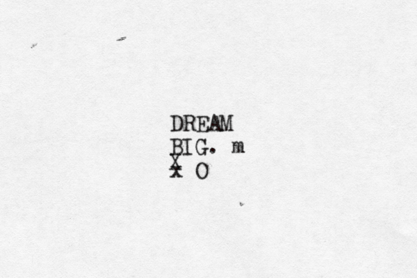 DREAM BIG. m x O X 