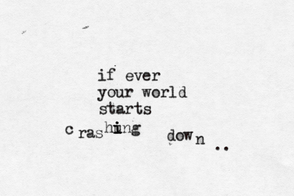 if ever your world starts c ras hung i i i i dow n ..