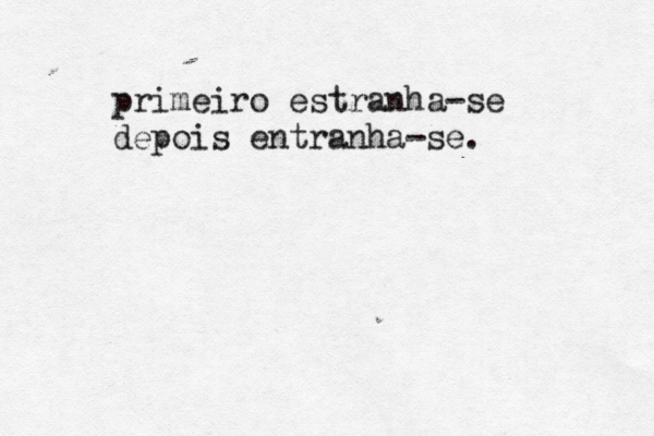 primeiro estranha-se depois entranha-se.