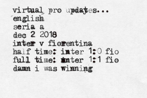 virtual pro upday tes... english seria a dec 2 2018 inter v fiorentina half time: inter 1:0 fio full time: m inter 1:1 fio damn i was winning
