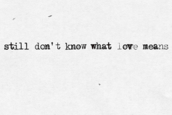 still don't know what love means 