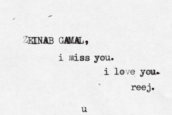 ZEINAB GAMAL , i miss you. i love you. reej. u