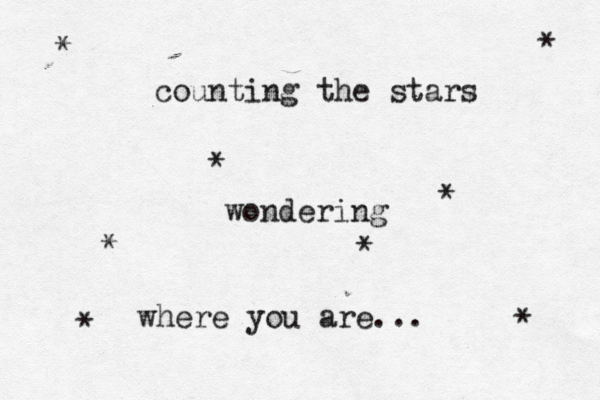 counting the stars * * * * * wondering where you are... * * * 