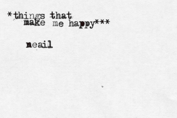*things that make me happy*** neail