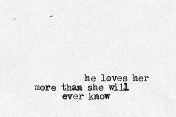 he loves her more than she will ever know 