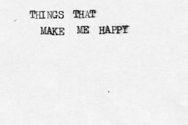 THINGS THAT MAKE ME HAPPY 