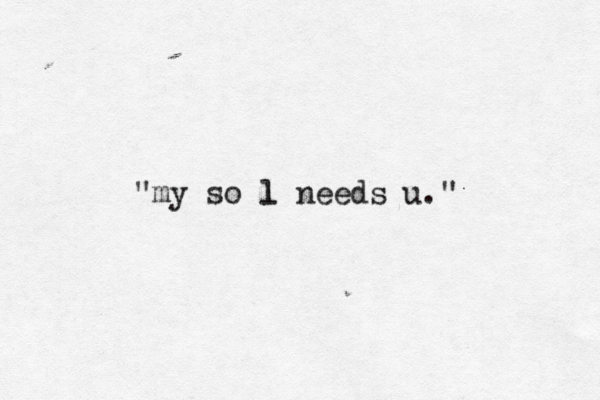 "my so l l needs u." 