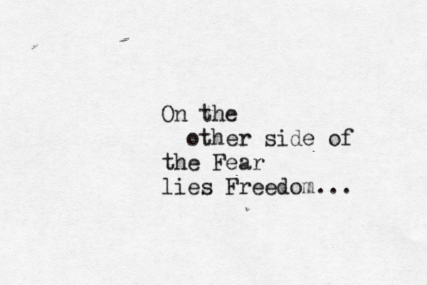 On the other side of the Fear lies Freedom... 