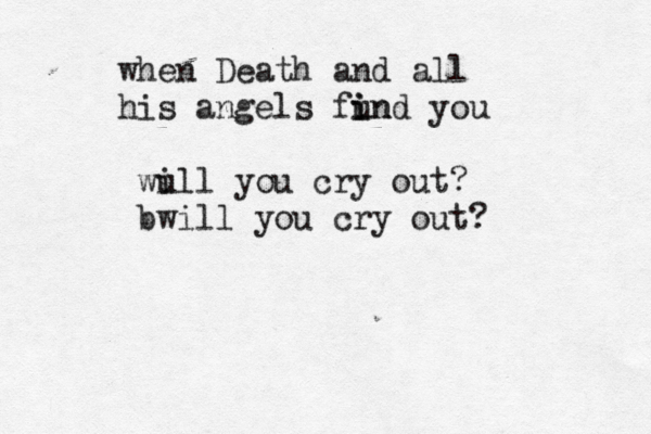 when Death and all his angels fun i ind you wull i you cry out? b will you cry out? 