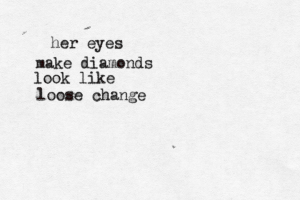 her eyes make diamonds look like loose change 