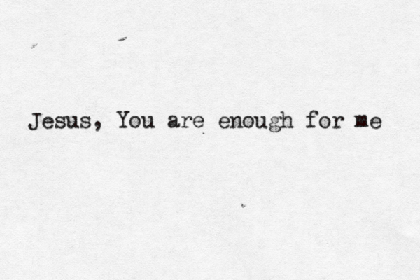 Jesus, You are enough for me 