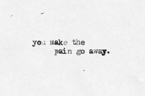 you make the pain go away. 