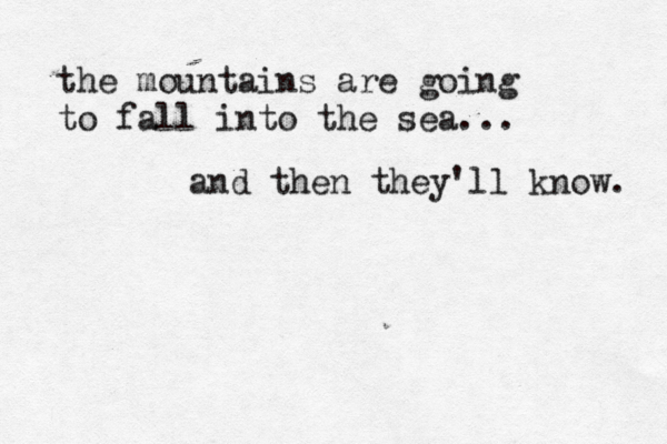 the mountains are going to fall into the sea... and then they'll know. 