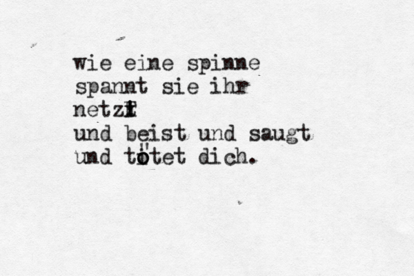 wie eine spinne spannt sie ihr netzt ! ! x F und beist und saugt und titet dich. o o o " 