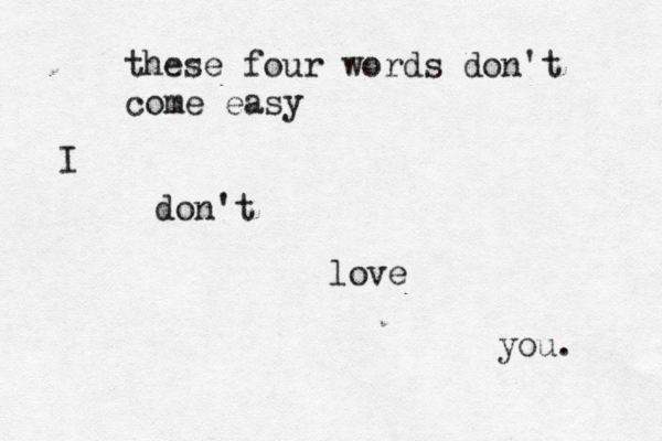 these four words don't come easy I don't love you. 