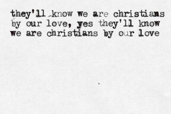they'll know we are christians by our love, yes they'll know we are christians by our love 