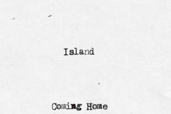 Island is comin g Home... Island Coming Home