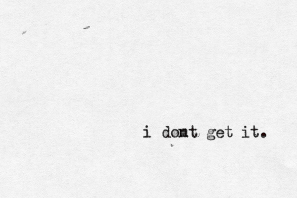 i domt n get it. 