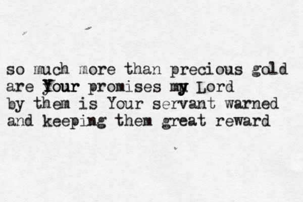 so much more than precious gold are your Y Y Your promises mu y y y Lord by them is Your servant warned and keeping them great reward 