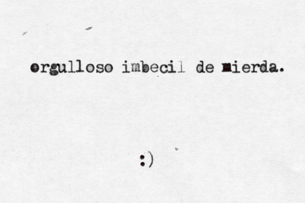 orgulloso imbecil de mierda. :)