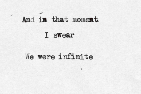 And in that moment I swear We were infinite 