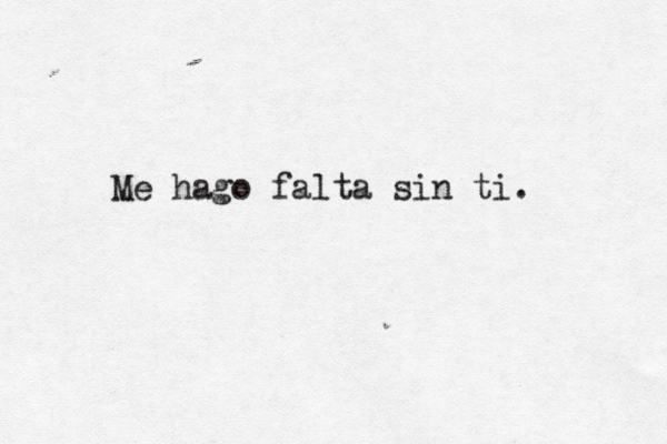 Me hago falta sin ti.