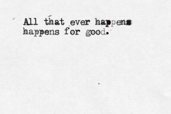 All that ever happens happens for good.