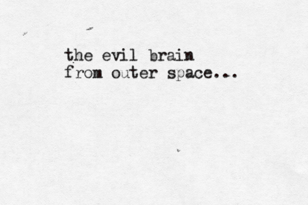 the evil brain from outer space... 
