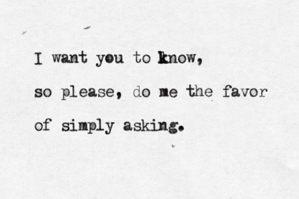 I want you to ln k k ow, so please, do me the favor of simply asking.