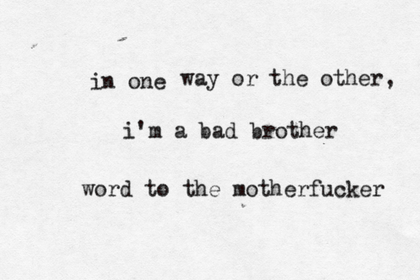 in one way or the other, i'm a bad brother word to the motherfucker 