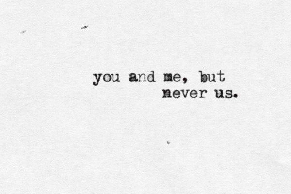 you and me, but never us. 