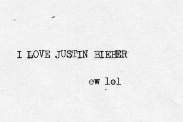 I LOVE JUSTIN BIEBER ew lol