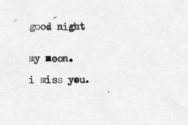 good night my moon. i miss you. 