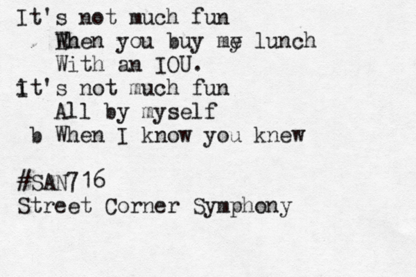 It's not much fun Eh When you buy my e lunch With an IOU. i It's not much fun All by myself b When I know you knew #SAN716 Street Corner Symphony