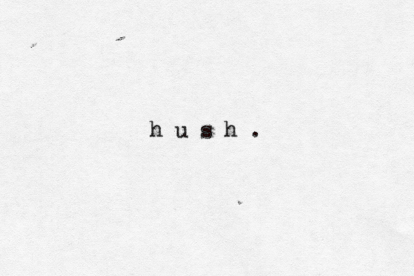 h u s h . 