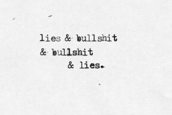 lies & bullshit & bullshit & lies. 