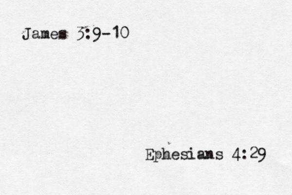 James 3:9-10 Ephesians 4:29 