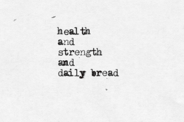 health and strength and daily bread