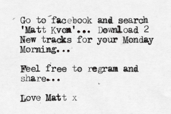 Go to facebook and search 'Matt Kvon'... Download 2 New tracks for your Monday Morning... Feel free to regram and share... Love Matt x
