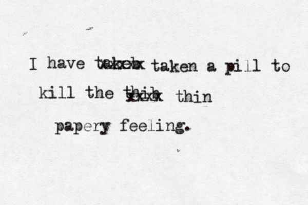 I have takeb xxxxx taken a pill to kill the thib xxxx thin papery feeling. 