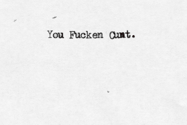 You Fucken Cunt.