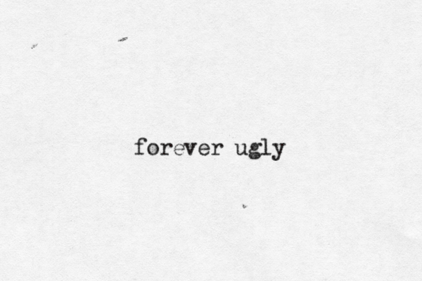 forever ugly