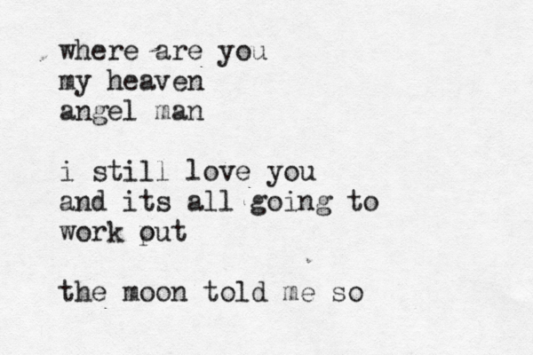 where are you my heaven angel man i still love you and its all going to work put o the moon told me so