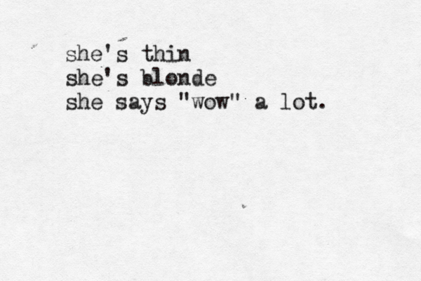 she's thin she's blonde she says "wow" a lot. 