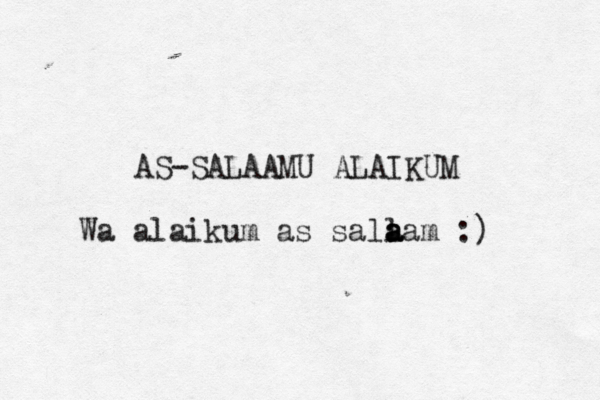 AS-SALAAMU ALAIKUM Wa alaikum as sall a a aam :)