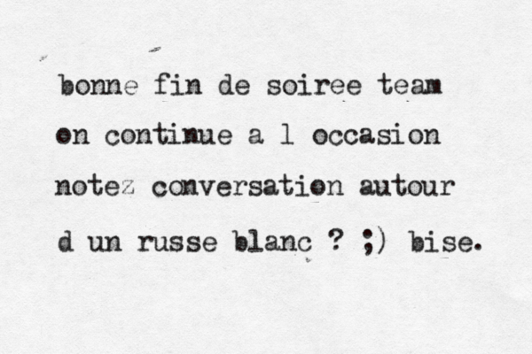 bonne fin de soiree team on continue a l occasion notez conversation autour d un russe blanc ? ;) bise. 