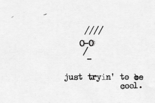 O-O / - //// just tryin' to c be cool. 