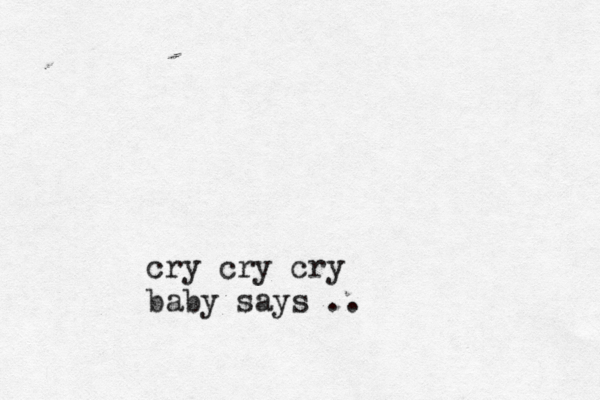 cry cry cry baby says ..