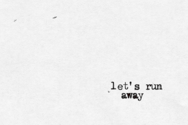 let's run away 