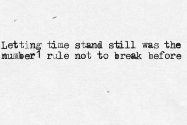 Letting time stand still was the number1 rule not to break before 